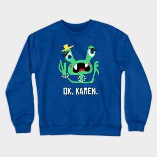 Ok, Karen. Crewneck Sweatshirt